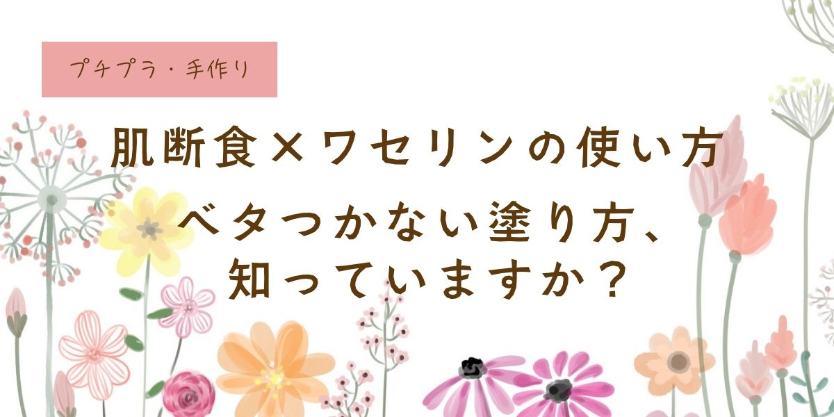 ワセリンの正しい使い方、乾燥肌むけ、使用方法