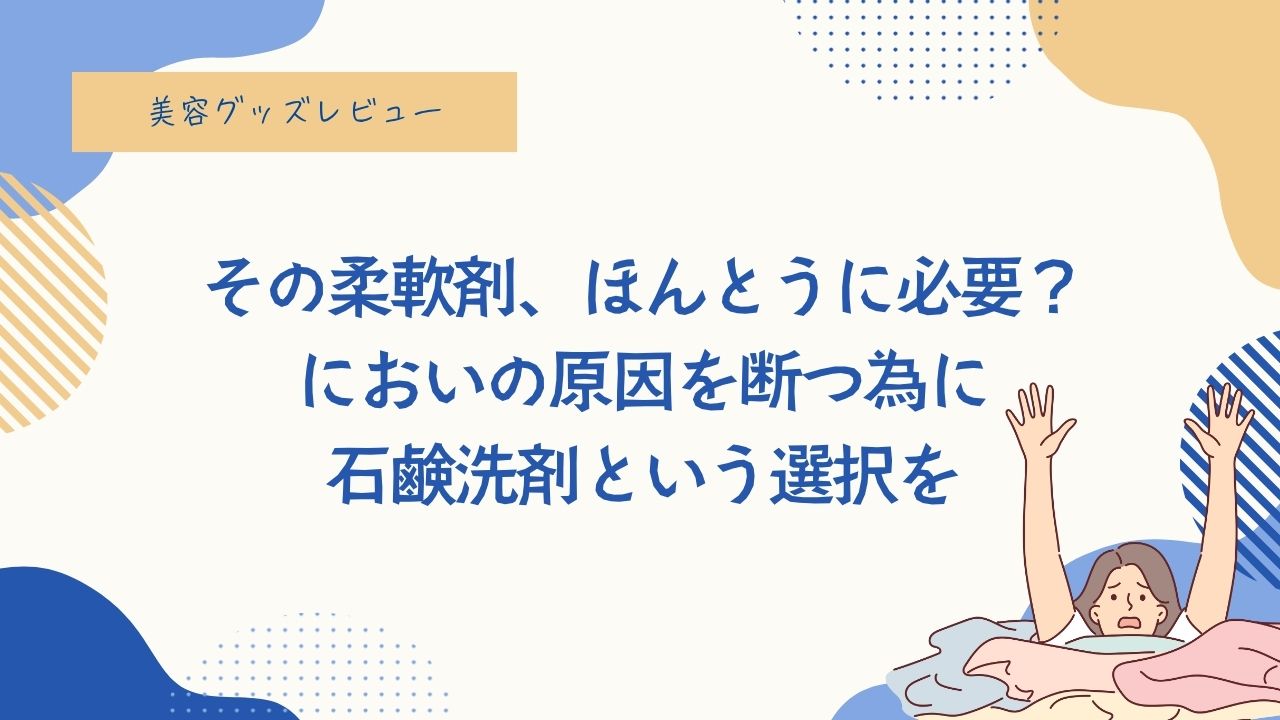 洗濯の生乾き臭、柔軟剤を止めたらにおわなくなった？合成洗剤より石鹸洗剤の方がいい？柔軟剤が生乾き臭の原因？