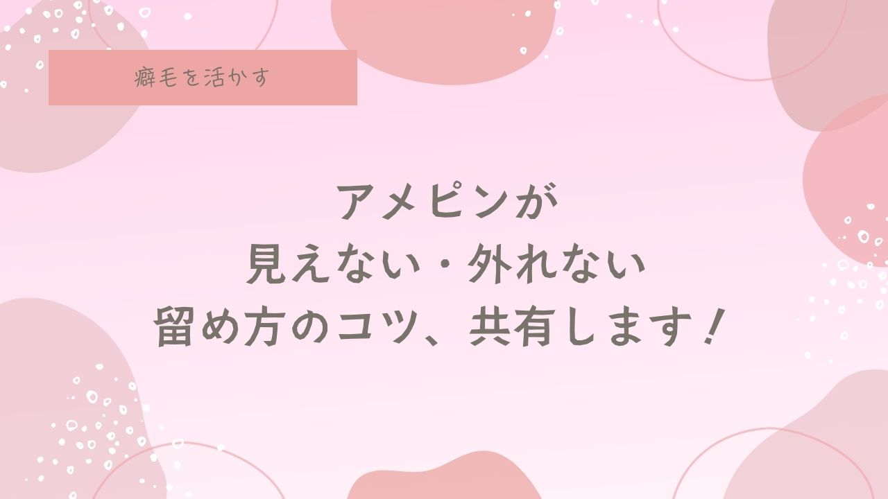 アメピンの外れない留め方、玉ピン、針金ピン、見えない留め方