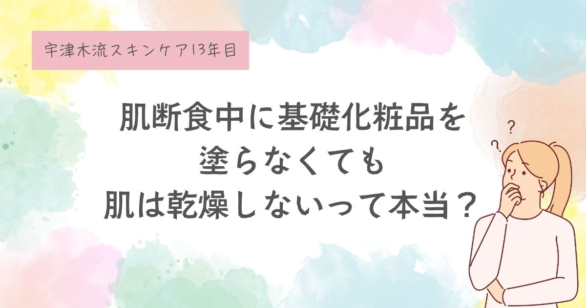 【肌断食をすると肌が乾燥して老けるというのは嘘？】基礎化粧品に頼らずに対策が出来る理由について