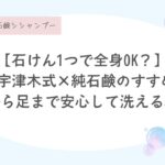宇津木式、固形石鹸、純石鹸で頭から身体を洗っている理由。合成洗剤、液体ソープを使用しない理由、環境