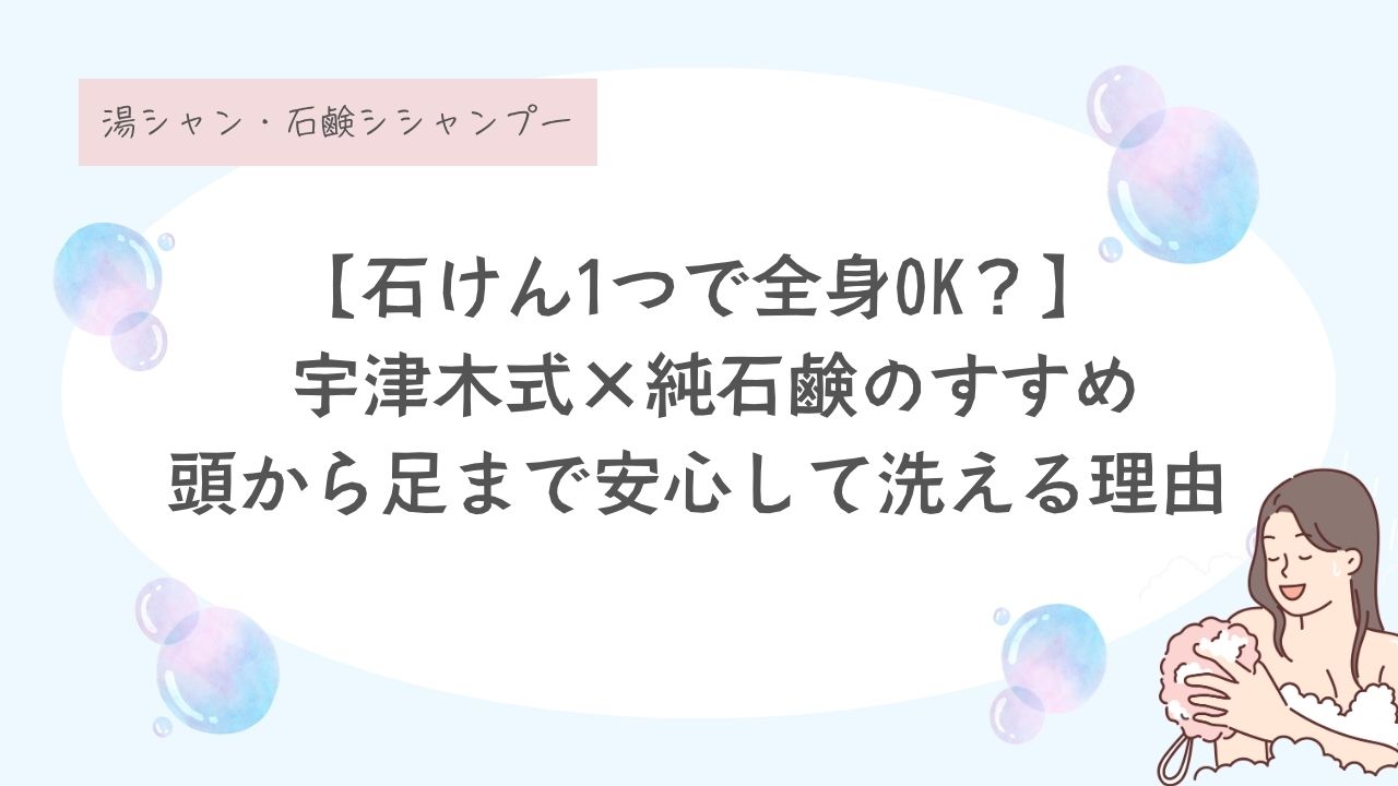 宇津木式、固形石鹸、純石鹸で頭から身体を洗っている理由。合成洗剤、液体ソープを使用しない理由、環境