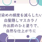 40代、美容室頻度、白髪ぼかしハイライト、原理、白髪を治したい、白髪ぼかしマスカラ、ちらほら白髪
