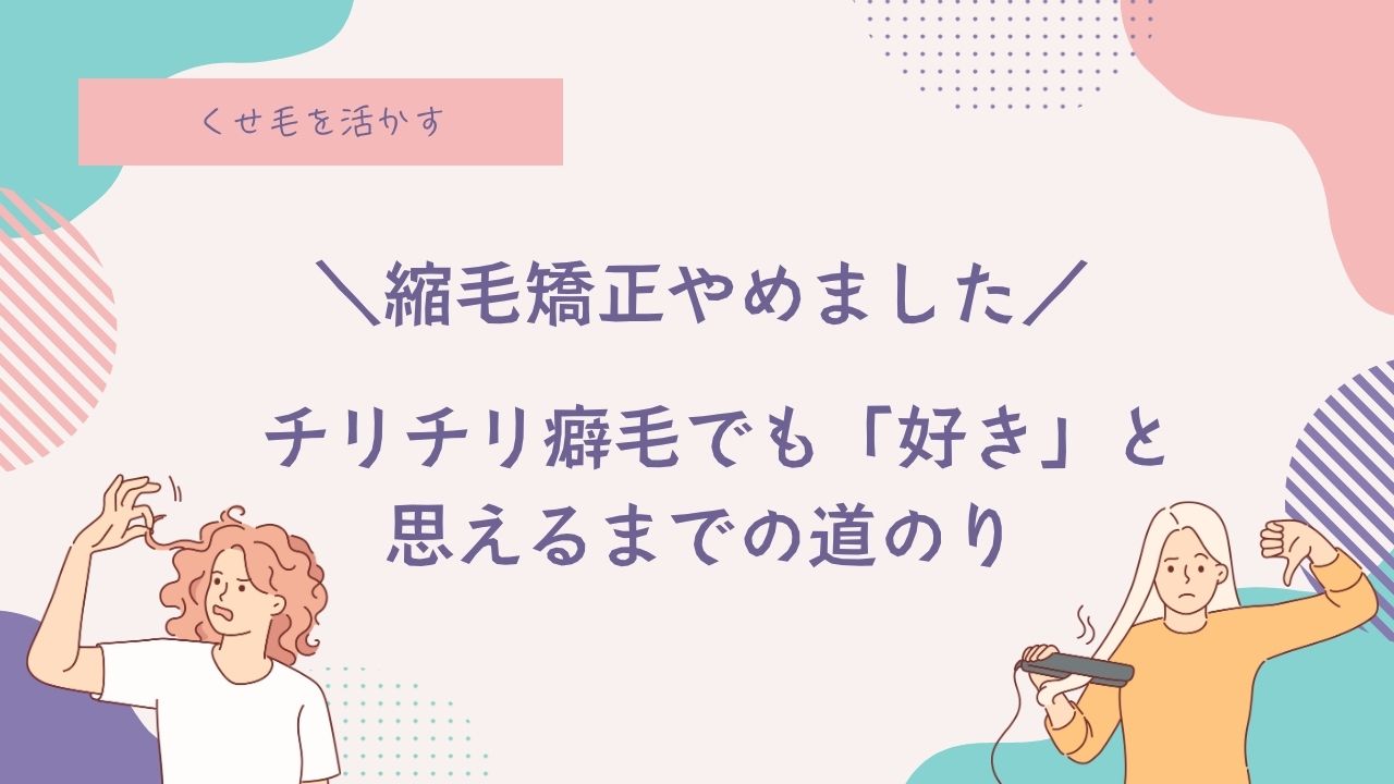 癖毛を活かす、天パ、天然パーマ、縮毛矯正をやめる