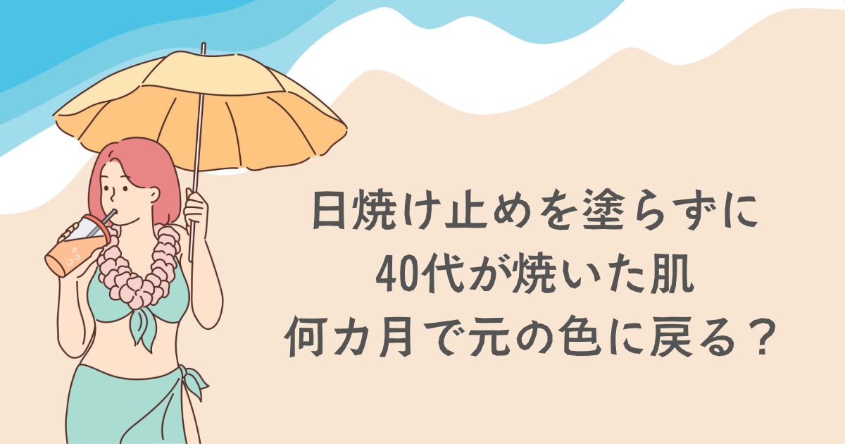 日焼け止めを塗らずに焼いた肌、何カ月で元の色に戻る