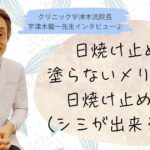 日焼け止めを塗らないメリットと、日焼け止めの害（シミが出来る原因）【②宇津木龍一先生インタビュー】