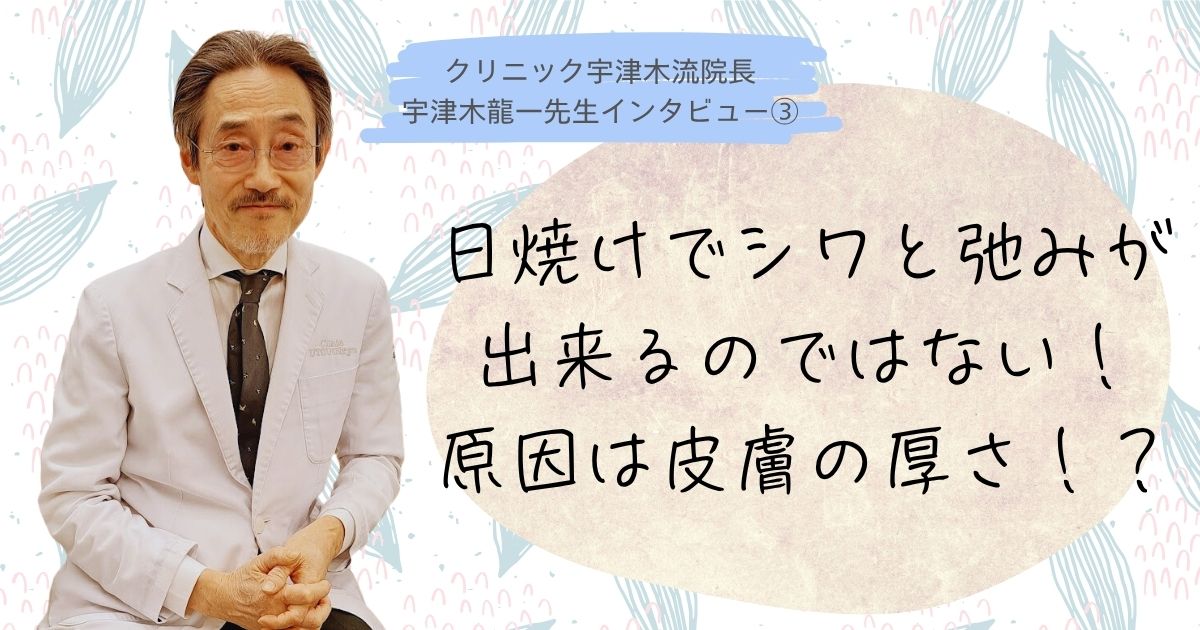 日焼けでシワと弛みが出来るのではない！皮膚が薄くなる事が原因【③宇津木龍一先生インタビュー】