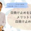 日焼け止めを塗らないメリットと、日焼け止めの害（シミが出来る原因）【②宇津木龍一先生インタビュー】