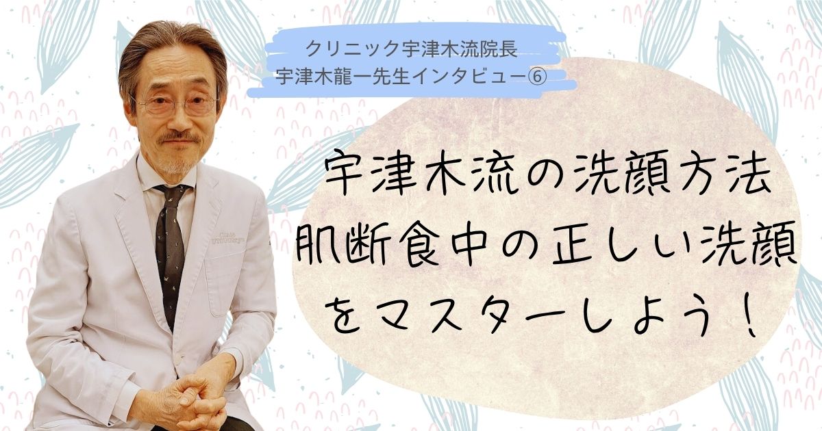 洗いすぎ？洗わなさすぎ？肌断食中の正しい洗顔方法をマスターして美肌になろう【⑥宇津木龍一先生インタビュー】