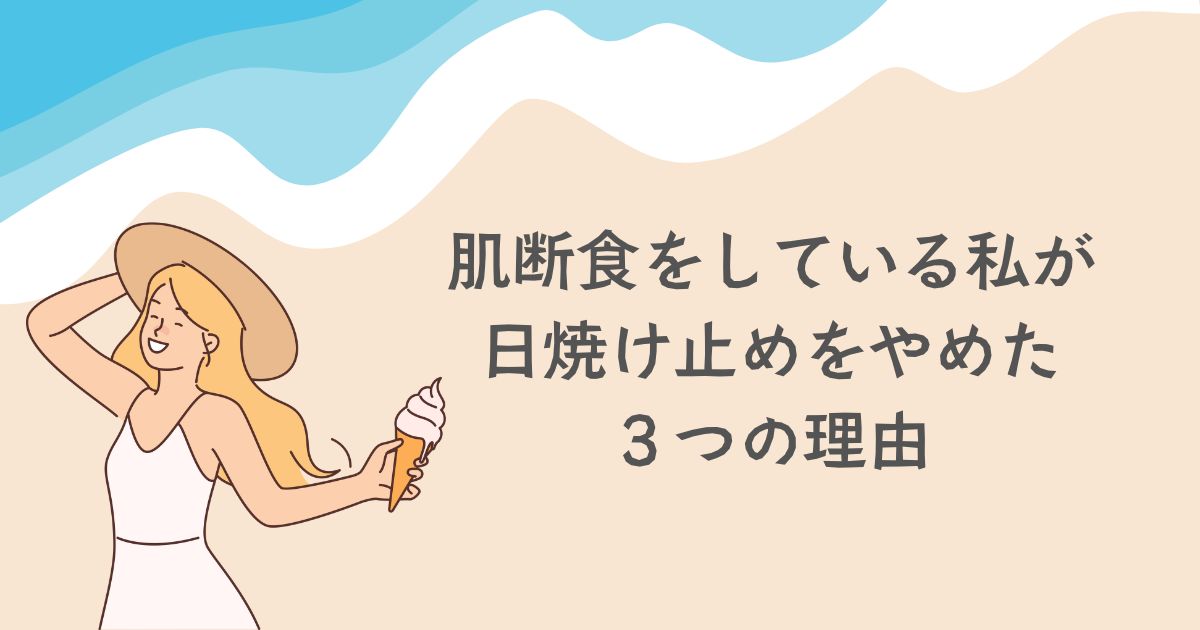 日焼け止めをやめた、3つの理由（宇津木式スキンケア、肌断食）なぜやめた、日焼け止めデメリット