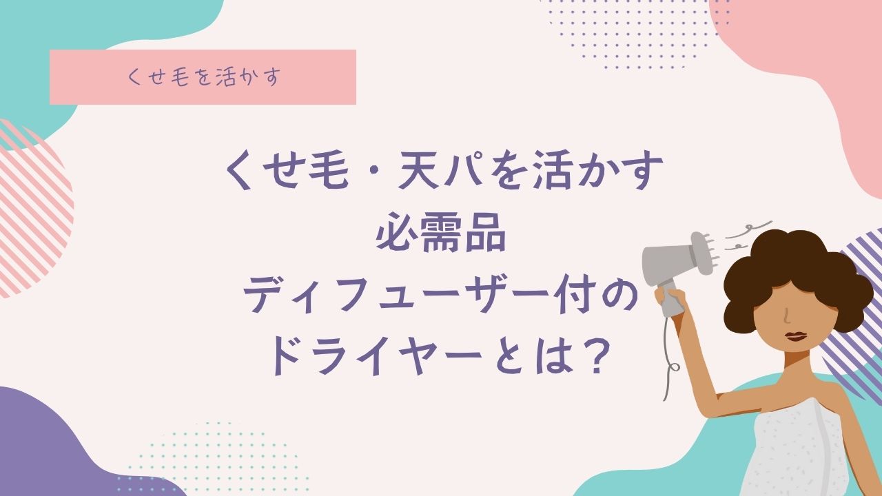 癖毛、天パ、天然パーマ、ドライヤー、スタイリング、ディフューザー、オススメ、癖毛を活かす