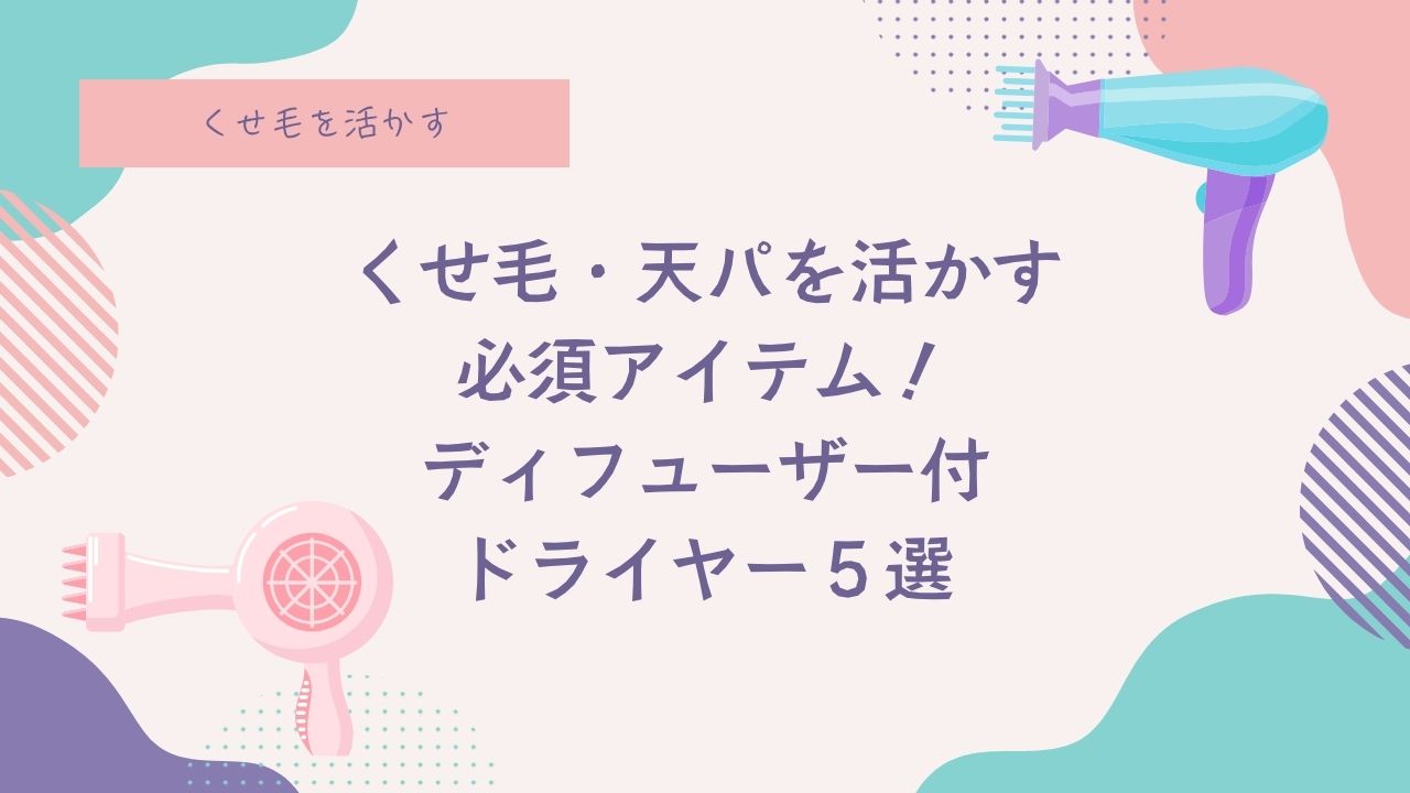 癖毛、天パ、天然パーマ、ドライヤー、スタイリング、ディフューザー、オススメ、癖毛を活かす、比較、５選