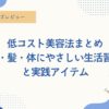 低コスト美容法まとめ｜肌・髪・体にやさしい生活習慣と実践アイテム