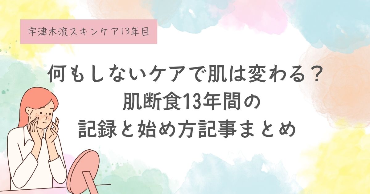 「何もしないケア」で肌は変わる？ 宇津木流13年の記録と始め方まとめ