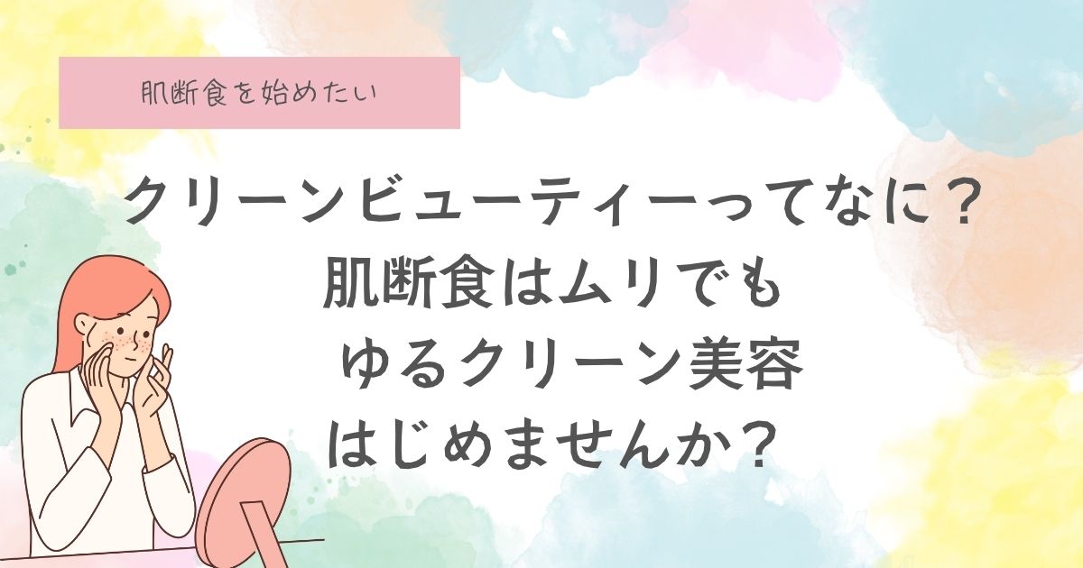 肌断食はムリでも ゆるクリーン美容、はじめませんか？